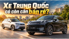 [GÓC NHÌN]: Xe Trung Quốc có còn cần bán rẻ?