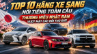 10 hãng xe sang nổi tiếng toàn cầu: Thương hiệu Nhật Bản vượt mặt các đối thủ Đức