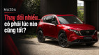 [GÓC NHÌN] Mazda: Thay đổi nhiều… có phải lúc nào cũng tốt?