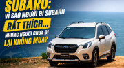 [GÓC NHÌN] Subaru: Vì sao người đi Subaru rất thích… nhưng người chưa đi lại không mua?