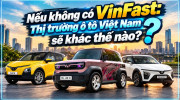 [GÓC NHÌN] Nếu không có VinFast: Thị trường ô tô Việt Nam sẽ khác thế nào?